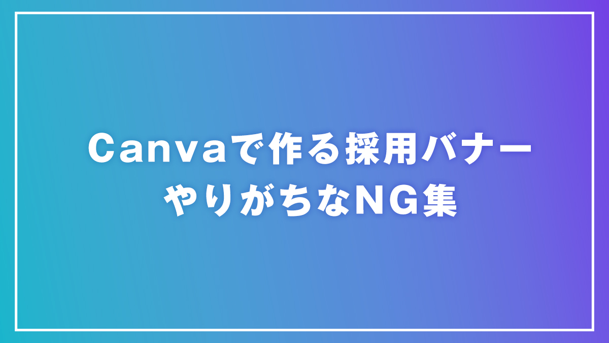 クリエイティブラボ｜Canvaで作る採用バナー、やりがちなNG集